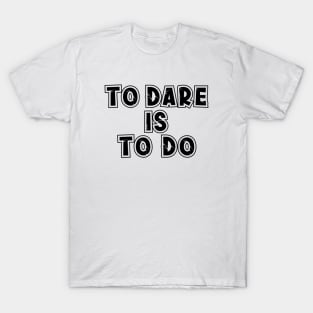 To Dare is to Do T-Shirt